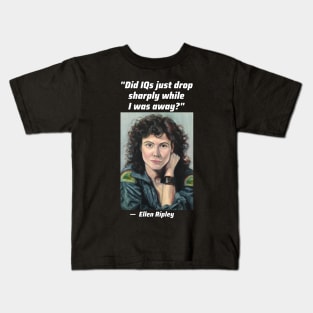 "Did IQ's just drop sharply while I was away?" - Ripley Kids T-Shirt